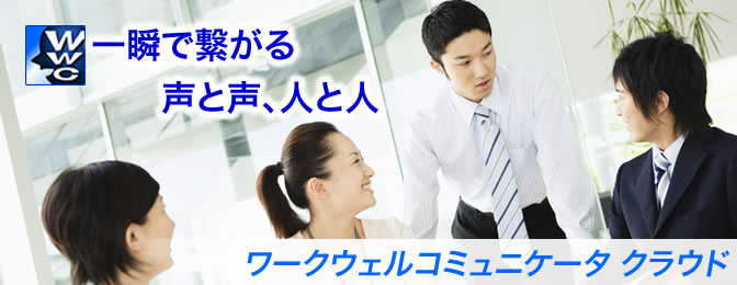 ワークウェルコミュニケータ クラウド 特許出願中:一瞬で繋がる声と声、人と人